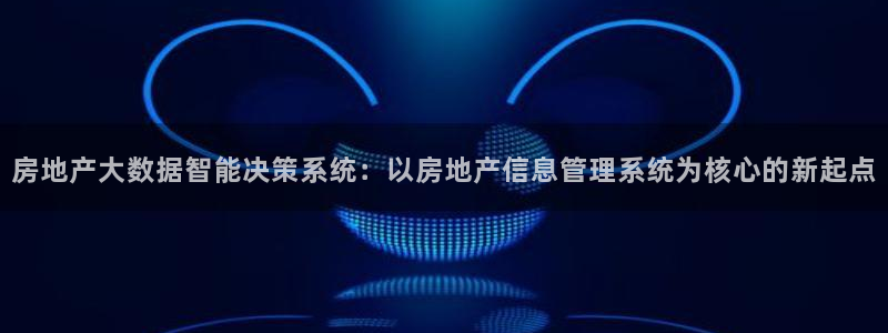 风暴娱乐344272：房地产大数据智能决策系统：以房地产信息