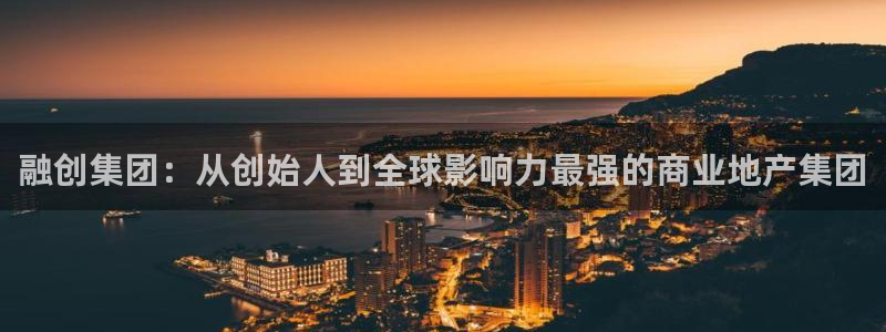 风暴娱乐代理登录：融创集团：从创始人到全球影响力最强的商业地