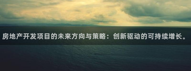 风暴娱乐网：房地产开发项目的未来方向与策略：创新驱动的可持续
