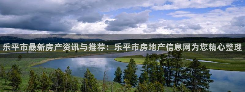 风暴娱乐实况：乐平市最新房产资讯与推荐：乐平市房地产信息网为