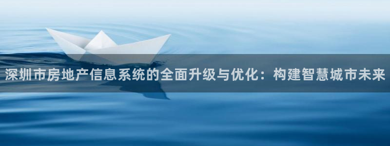 风暴娱乐眼：深圳市房地产信息系统的全面升级与优化：构建智慧城